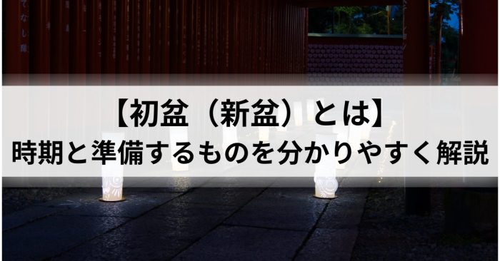 【初盆（新盆）とは】時期と準備するものを分かりやすく解説