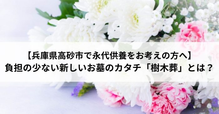 【兵庫県高砂市で永代供養をお考えの方へ】負担の少ない新しいお墓のカタチ「樹木葬」とは？
