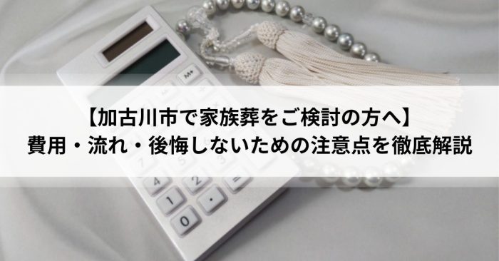 【加古川市で家族葬をご検討の方へ】費用・流れ・後悔しないための注意点を徹底解説