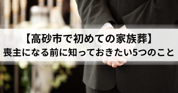 【高砂市で初めての家族葬】喪主になる前に知っておきたい5つのこと