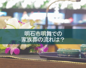 明石市明舞での家族葬の流れとは？