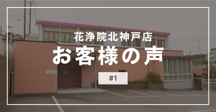 花浄院北神戸店にいただいたお客様の声#1