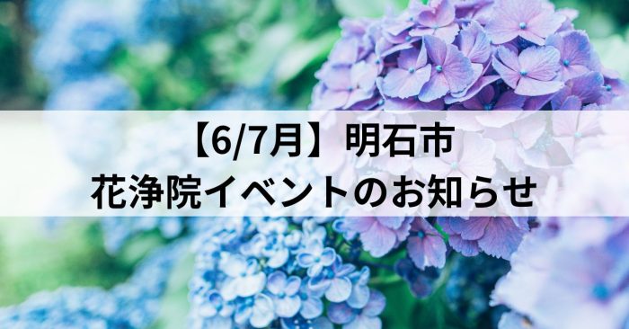【6/7月】明石市～花浄院イベントのお知らせ～