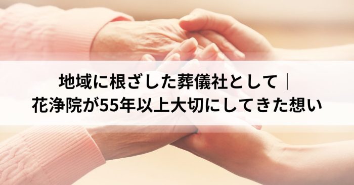地域に根ざした葬儀社として｜花浄院が50年以上大切にしてきた想い
