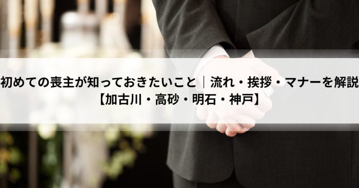 初めての喪主が知っておきたいこと｜流れ・挨拶・マナーを解説【加古川・高砂・明石・神戸】